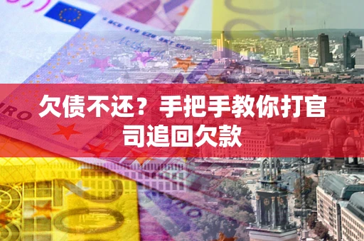 济南欠债不还？手把手教你打官司追回欠款