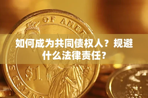 济南如何成为共同债权人？规避什么法律责任？