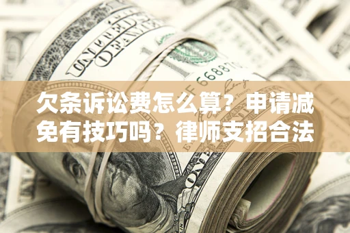 济南欠条诉讼费怎么算？申请减免有技巧吗？律师支招合法省钱