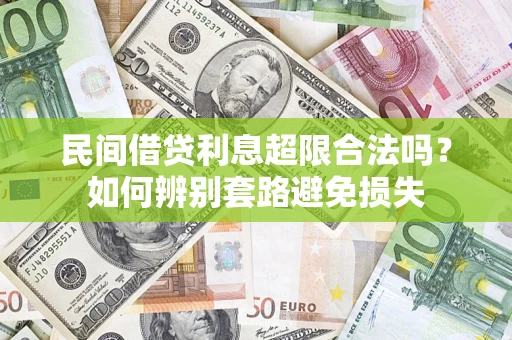 济南民间借贷利息超限合法吗？如何辨别套路避免损失