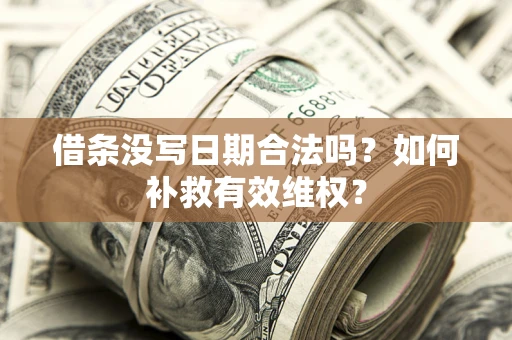济南借条没写日期合法吗？如何补救有效维权？