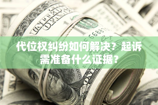 济南代位权纠纷如何解决？起诉需准备什么证据？