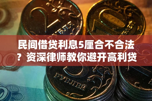 济南民间借贷利息5厘合不合法？资深律师教你避开高利贷陷阱
