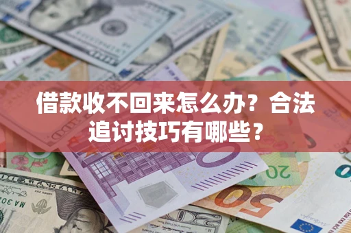 济南借款收不回来怎么办？合法追讨技巧有哪些？