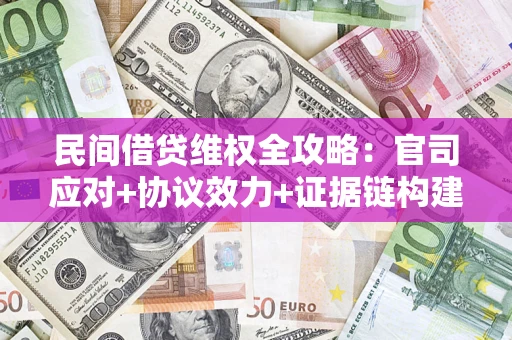 济南民间借贷维权全攻略：官司应对+协议效力+证据链构建指南
