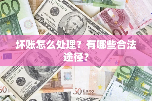 济南坏账怎么处理？有哪些合法途径？