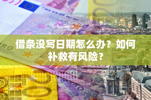 济南借条没写日期怎么办？如何补救有风险？
