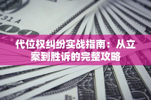 济南代位权纠纷实战指南：从立案到胜诉的完整攻略