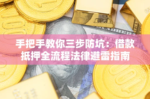 济南手把手教你三步防坑：借款抵押全流程法律避雷指南