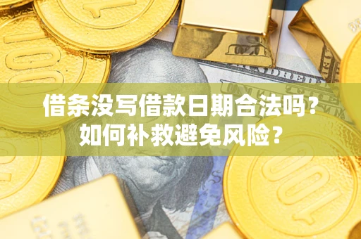 济南借条没写借款日期合法吗？如何补救避免风险？