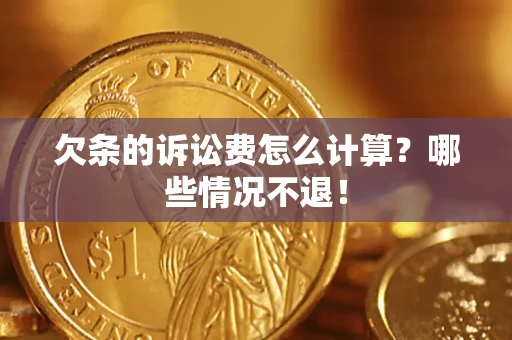 济南欠条的诉讼费怎么计算?哪些情况不退! 济南欠条的诉讼费怎么计算?哪些情况不退!