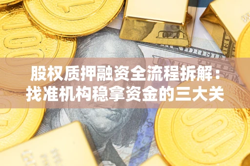 济南股权质押融资全流程拆解：找准机构稳拿资金的三大关键