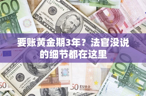 济南要账黄金期3年？法官没说的细节都在这里