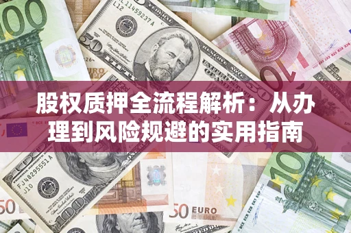 济南股权质押全流程解析：从办理到风险规避的实用指南