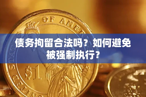 济南债务拘留合法吗？如何避免被强制执行？