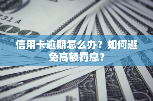 济南信用卡逾期怎么办？如何避免高额罚息？