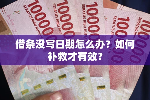 济南借条没写日期怎么办？如何补救才有效？
