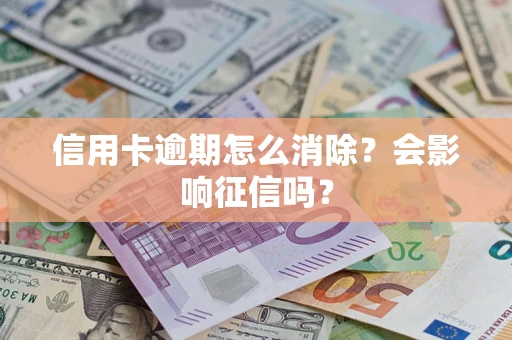 济南信用卡逾期怎么消除？会影响征信吗？