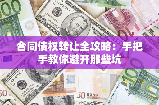 济南合同债权转让全攻略：手把手教你避开那些坑