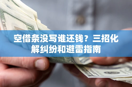 济南空借条没写谁还钱？三招化解纠纷和避雷指南