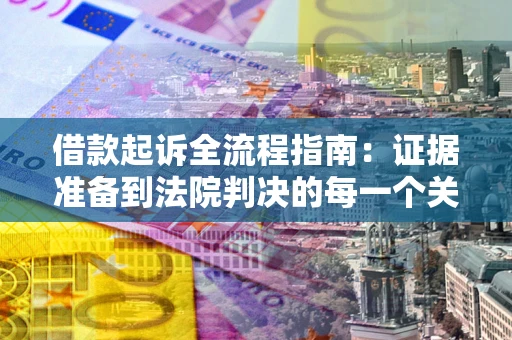 济南借款起诉全流程指南：证据准备到法院判决的每一个关键步骤