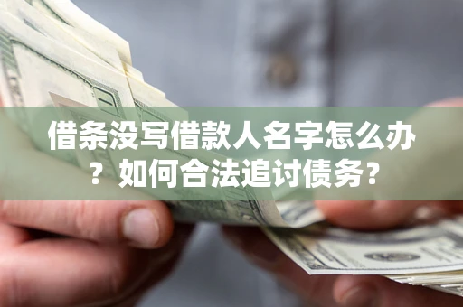 济南借条没写借款人名字怎么办？如何合法追讨债务？