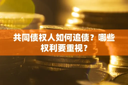 济南共同债权人如何追债？哪些权利要重视？
