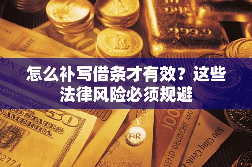 济南怎么补写借条才有效？这些法律风险必须规避