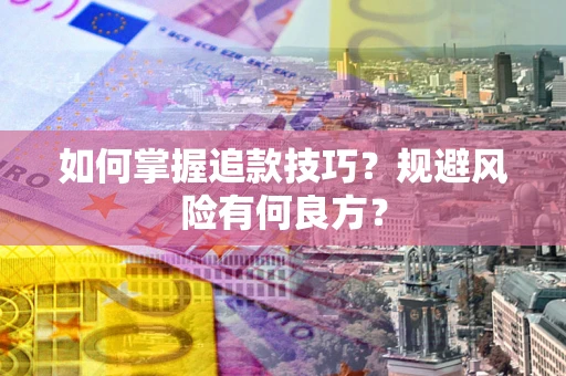 济南如何掌握追款技巧？规避风险有何良方？