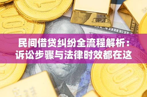 济南民间借贷纠纷全流程解析：诉讼步骤与法律时效都在这儿了