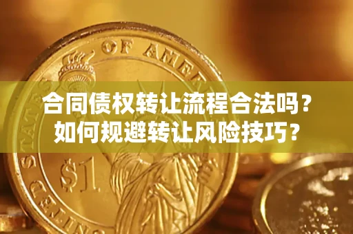 济南合同债权转让流程合法吗？如何规避转让风险技巧？