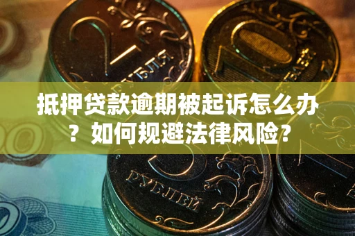 济南抵押贷款逾期被起诉怎么办？如何规避法律风险？