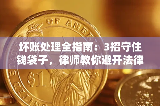 济南坏账处理全指南：3招守住钱袋子，律师教你避开法律雷区