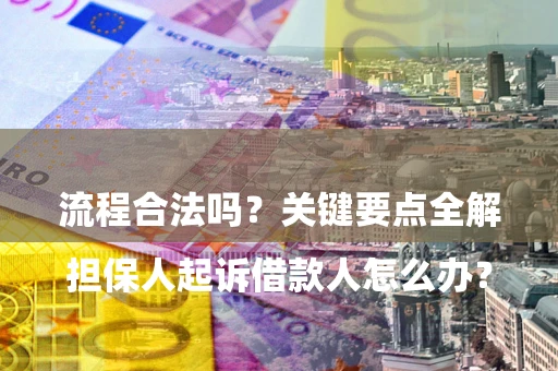 济南

担保人起诉借款人怎么办？流程合法吗？关键要点全解析