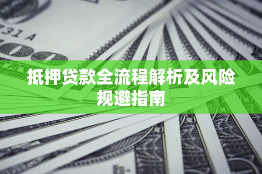 济南抵押贷款全流程解析及风险规避指南