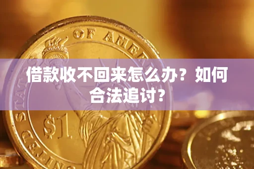 济南借款收不回来怎么办？如何合法追讨？