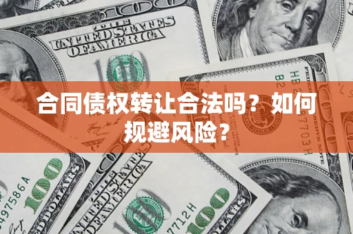 济南合同债权转让合法吗?如何规避风险? 济南合同债权转让合法吗?如何规避风险?