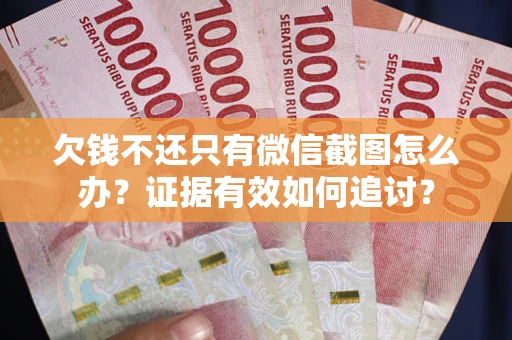 济南欠钱不还只有微信截图怎么办？证据有效如何追讨？