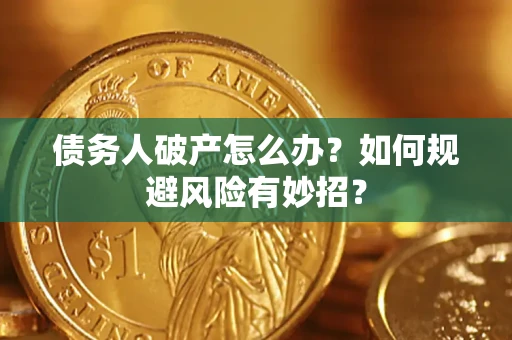济南债务人破产怎么办？如何规避风险有妙招？