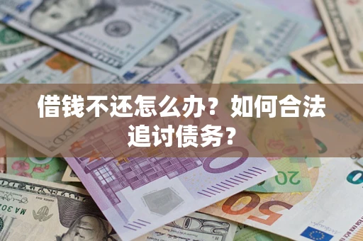 济南借钱不还怎么办？如何合法追讨债务？