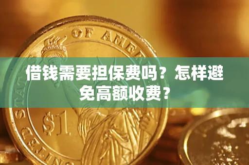 济南借钱需要担保费吗？怎样避免高额收费？