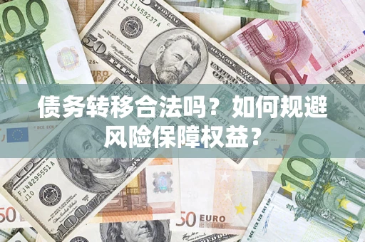 济南债务转移合法吗？如何规避风险保障权益？