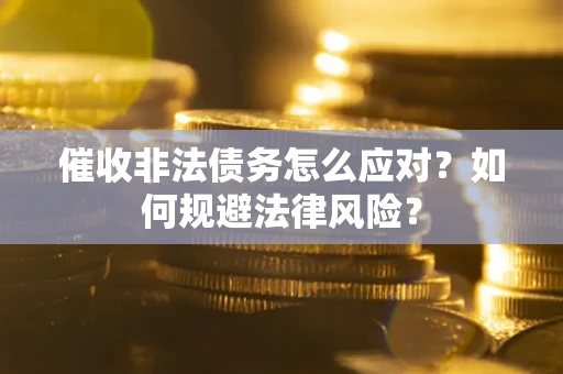 济南催收非法债务怎么应对？如何规避法律风险？