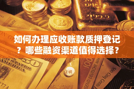 济南如何办理应收账款质押登记？哪些融资渠道值得选择？