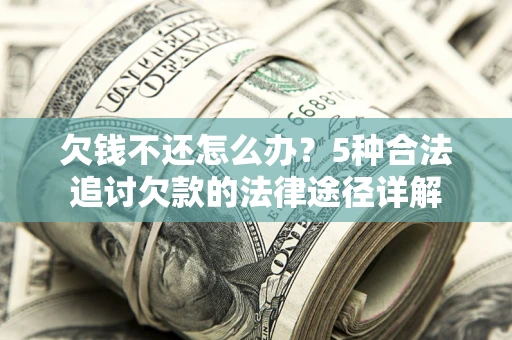 济南欠钱不还怎么办？5种合法追讨欠款的法律途径详解