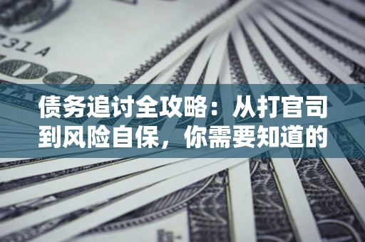 济南债务追讨全攻略：从打官司到风险自保，你需要知道的法律智慧