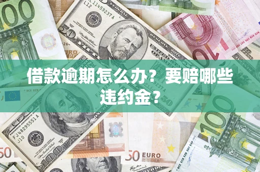 济南借款逾期怎么办？要赔哪些违约金？