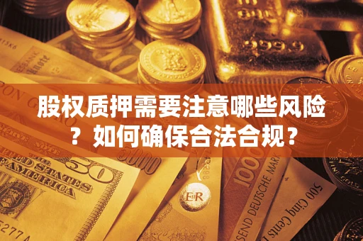 济南股权质押需要注意哪些风险？如何确保合法合规？