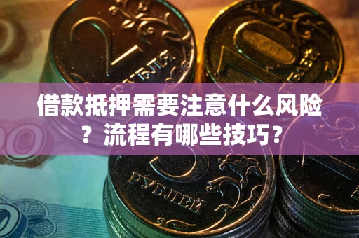 济南借款抵押需要注意什么风险？流程有哪些技巧？