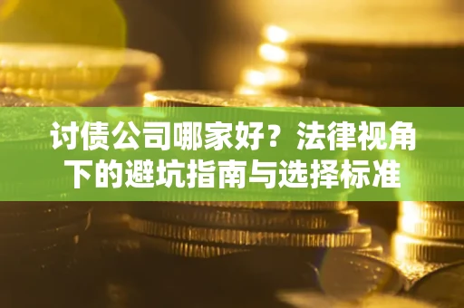 济南讨债公司哪家好？法律视角下的避坑指南与选择标准